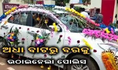 ବରକୁ ଉଠାଇ ନେଲା ପୋଲିସ୍