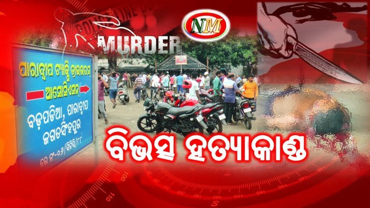 ବନ୍ଦର ନଗରୀ ରେ ବିଭତ୍ସ ହତ୍ୟାକାଣ୍ଡ