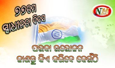 ୭୭ତମ ସ୍ୱାଧୀନତା ଦିବସ ପତ୍ତକା ଉତ୍ତୋଳନ , ଜାଣନ୍ତୁ କିଏ ପତ୍ତକା ଉତ୍ତୋଳନ କରିବେ କେଉଁଠି
