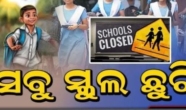 ଆସନ୍ତାକାଲି ରାଜ୍ୟର ସବୁ ସ୍କୁଲ ଛୁଟି