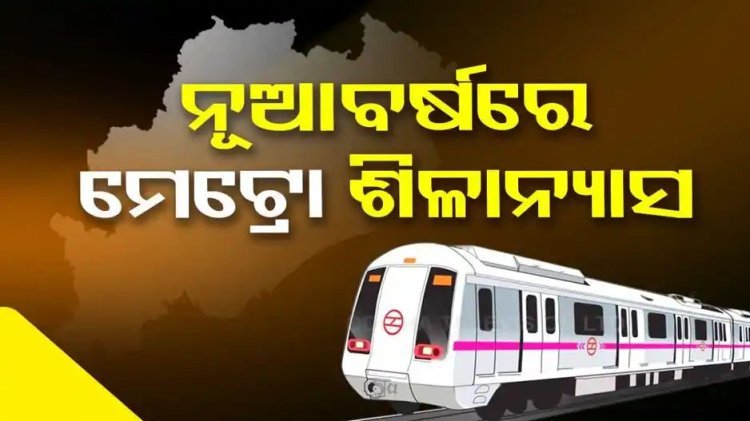 ଜାନୁଆରୀ ୧ ରେ ମେଟ୍ରୋ ଟ୍ରେନ୍ ଶିଳାନ୍ୟାସ