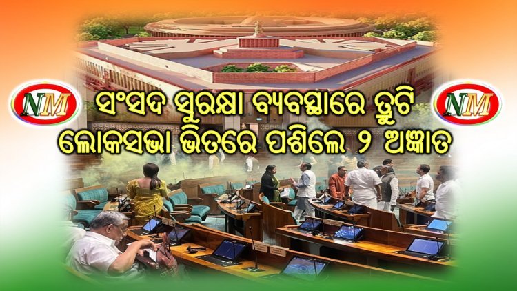 ସଂସଦ ସୁରକ୍ଷା ବ୍ୟବସ୍ଥାରେ ତ୍ରୁଟି; ଲୋକସଭା ଭିତରେ ପଶିଲେ ୨ ଅଜ୍ଞାତ