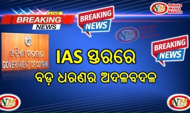 IAS ସ୍ତରରେ ବଡ଼ ଅଦଳବଦଳ କଲେ ରାଜ୍ୟ ସରକାର