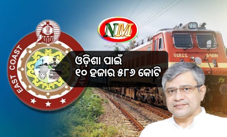 ଓଡ଼ିଶାରେ ରେଳ ବିକାଶ ପାଇଁ ୧୦ ହଜାର ୫୮୬ କୋଟି ଟଙ୍କାର ବ୍ୟୟବରାଦ : ଅଶ୍ୱିନୀ ବୈଷ୍ଣବ