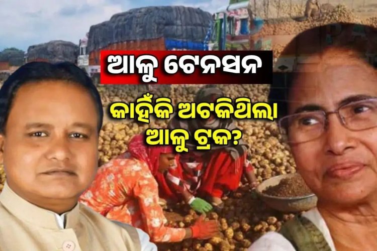 କାହିଁକି ଆଳୁ ଟ୍ରକ ଅଟକାଇଥିଲା ପଶ୍ଚିମବଙ୍ଗ?