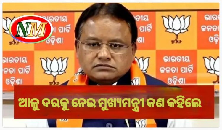 ଆଳୁ ସମସ୍ୟାକୁ ନେଇ ମୁଖ୍ୟମନ୍ତ୍ରୀ ମୋହନ ମାଝିଙ୍କ ପ୍ରତିକ୍ରିୟା