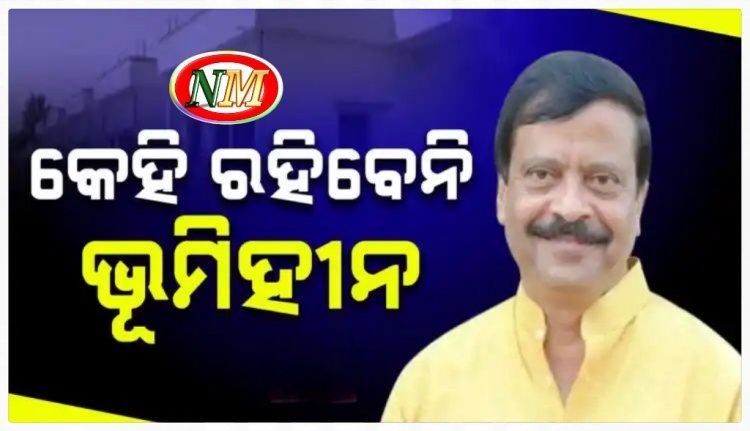 ୫ ବର୍ଷ ପରେ କେହି ରହିବେନି ଭୂମିହୀନ ଓ ବାସହୀନ