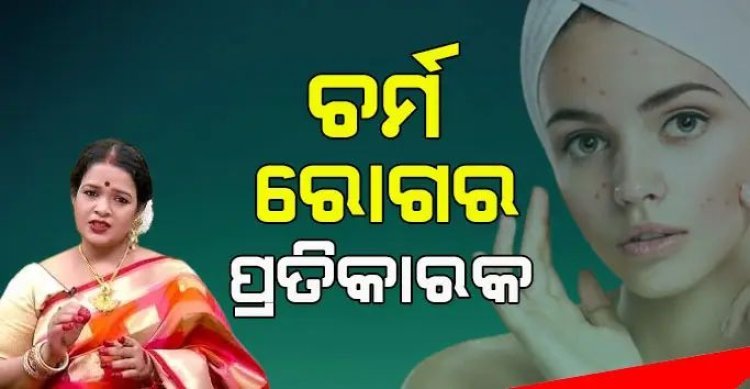 ଆସନ୍ତୁ ଜାଣିବା ଚର୍ମ ରୋଗ ର ପ୍ରତିକାର