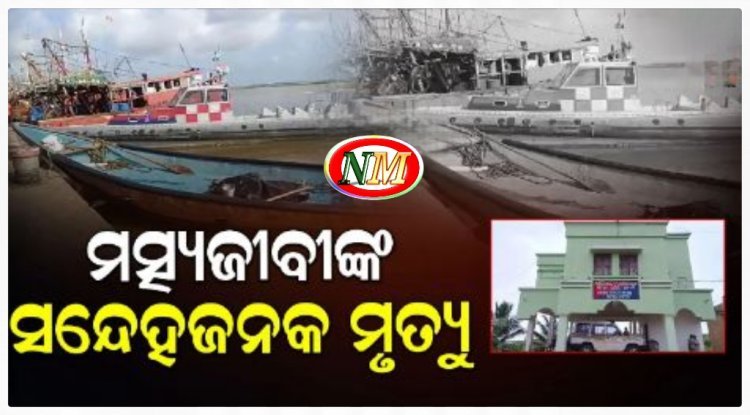 ମାଛ ଧରିବାକୁ ଯାଇ ଆଉ ଫେରିଲେନି ମତ୍ସ୍ୟଜୀବୀ, ମୃତ୍ୟୁକୁ ନେଇ ସନ୍ଦେହ