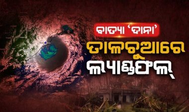 ତାଳଚୁଆରେ ଲ୍ୟାଣ୍ଡଫଲ୍ କରିବ 'ଦାନା': ପ୍ରଶାସନ ସମ୍ପୂର୍ଣ୍ଣ ସଜାଗ