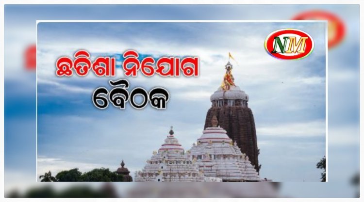 ମଙ୍ଗଳବାର ଶ୍ରୀମନ୍ଦିର କାର୍ଯ୍ୟାଳୟରେ ଛତିଶା ନିଯୋଗ ବୈଠକ