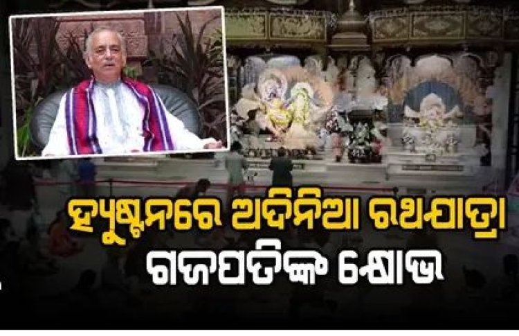 ଆମେରିକାର ହ୍ୟୁଷ୍ଟନରେ ଅଦିନିଆ ରଥଯାତ୍ରାକୁ ନେଇ ଗଜପତିଙ୍କ କ୍ଷୋଭ