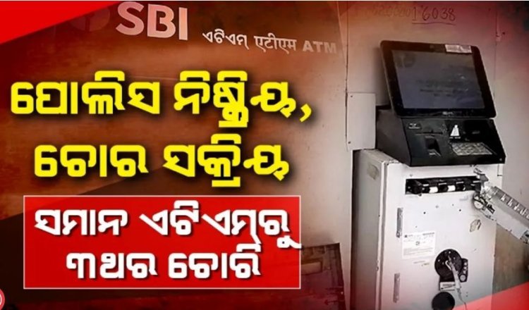 ସମାନ ଏଟିଏମ୍‌ରୁ ୩ ଥର ଚୋରି