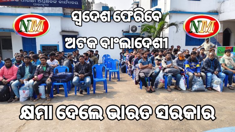 ପାରାଦୀପ ରେ ଅଟକ ଥିବା ବାଂଲାଦେଶୀ ସ୍ବଦେଶ ଫେରିବେ