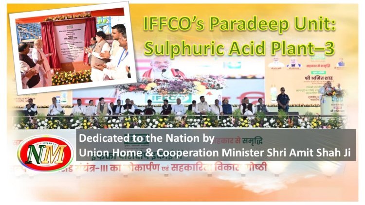 IFFCO’s Paradeep Unit: Sulphuric Acid Plant–3 Dedicated to the Nation by Union Home & Cooperation Minister Shri Amit Shah Ji